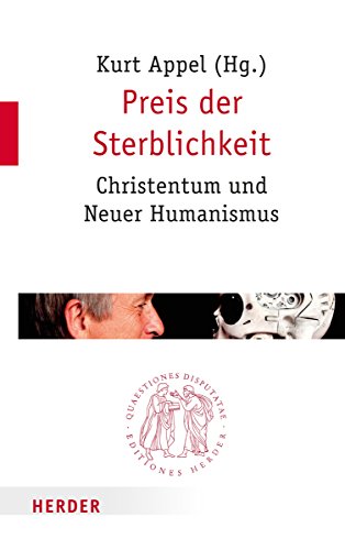Preis der Sterblichkeit: Christentum und Neuer Humanismus (Quaestiones disputatae)